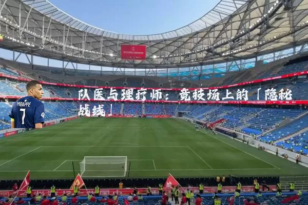 队医与理疗师:竞技场上的「隐秘战线」