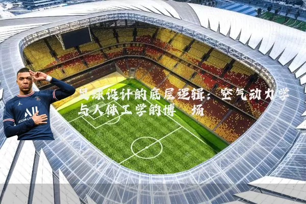 足球设计的底层逻辑:空气动力学与人体工学的博弈场
