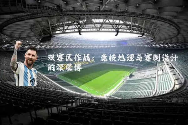 双赛区作战:竞技地理与赛制设计的深层博弈