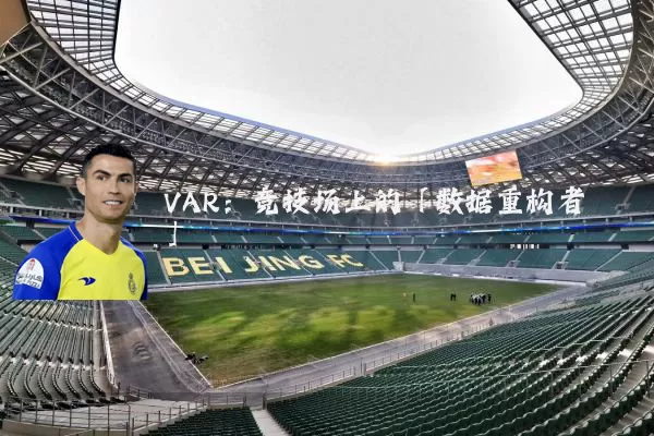 VAR：竞技场上的「数据重构者」