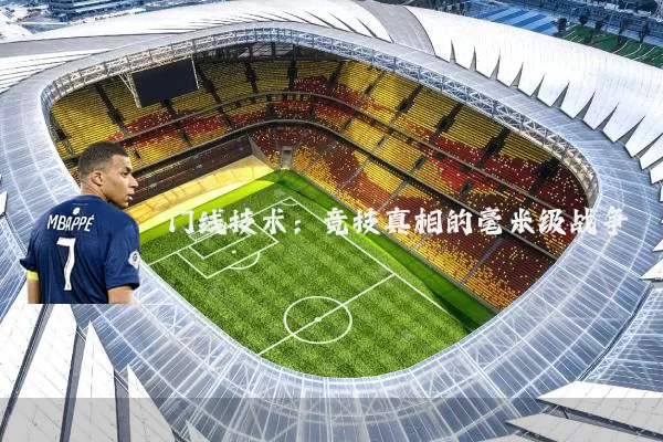 门线技术:竞技真相的毫米级战争