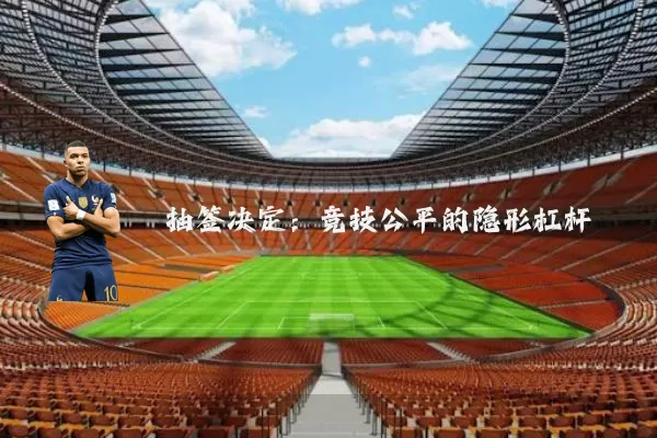 抽签决定:竞技公平的隐形杠杆