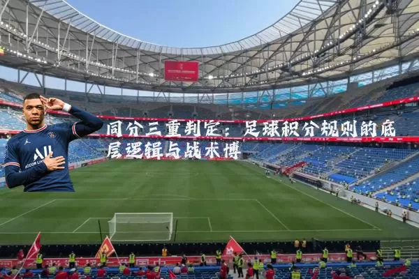 同分三重判定:足球积分规则的底层逻辑与战术博弈
